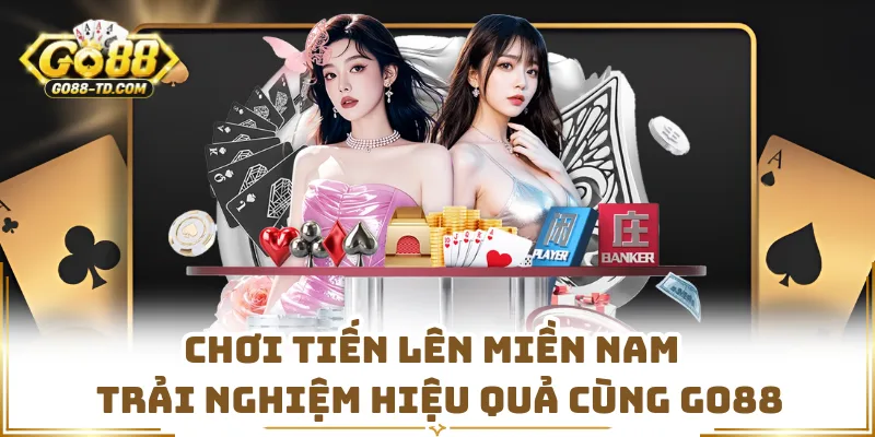 Chơi Tiến Lên Miền Nam - Trải Nghiệm Hiệu Quả Cùng GO88