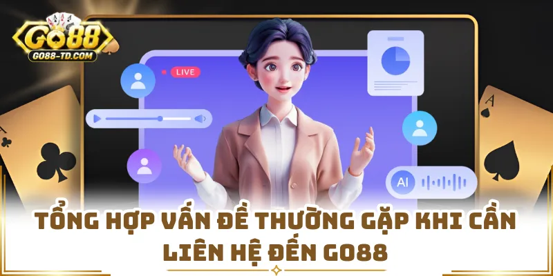 Tổng Hợp Vấn Đề Thường Gặp Khi Cần Liên Hệ Đến Go88