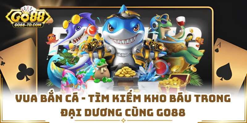 Vua Bắn Cá - Tìm Kiếm Kho Báu Trong Đại Dương Cùng GO88