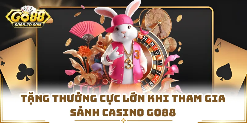 Tặng Thưởng Cực Lớn Khi Tham Gia Sảnh Casino GO88